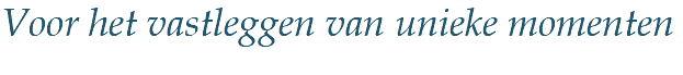 Voor het vastleggen van unieke momenten
